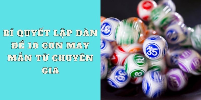 Bí quyết lập dàn đề 10 con may mắn từ chuyên gia