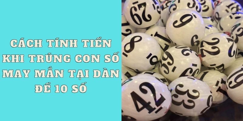 Cách tính tiền khi trúng con số may mắn tại dàn đề 10 số