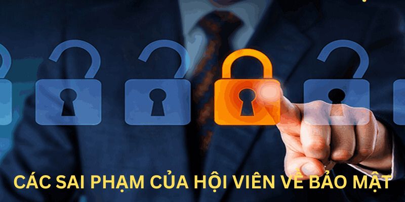 Các sai phạm thường gặp của hội viên về bảo mật