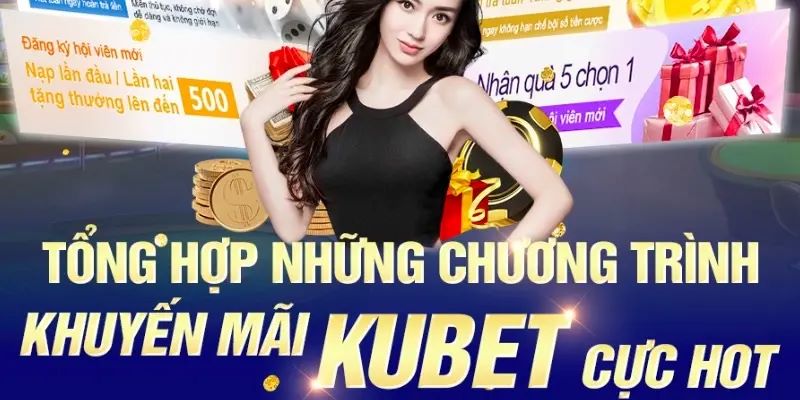 Tổng hợp nhiều ưu đãi siêu ấn tượng cho thành viên tại nhà cái Kubet