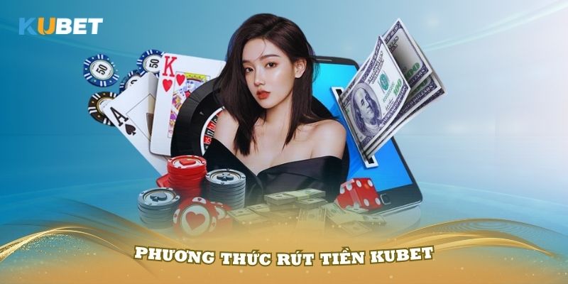 Sử dụng nhiều phương thức hỗ trợ để thực hiện rút tiền Kubet