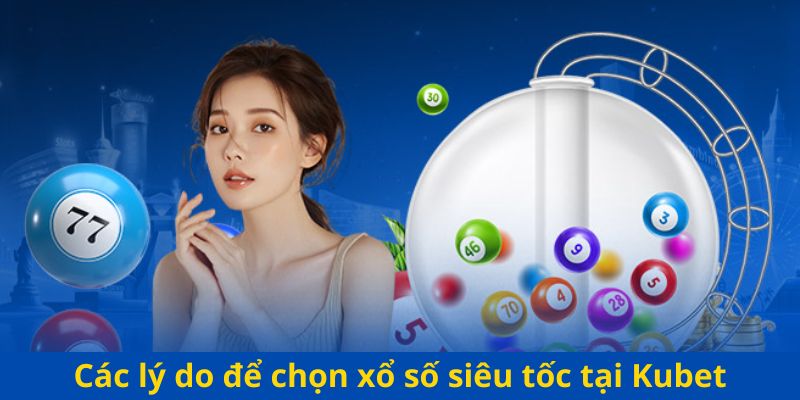 Các lý do để chọn xổ số siêu tốc tại Kubet