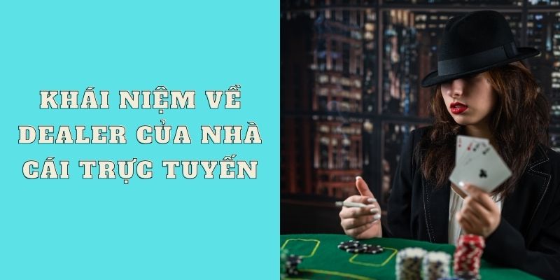 Khái niệm về Dealer của nhà cái trực tuyến